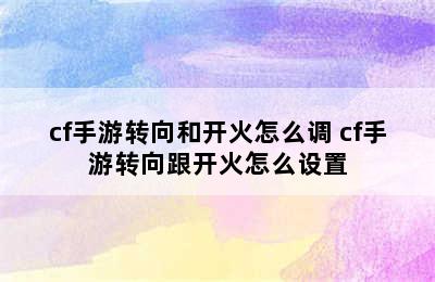 cf手游转向和开火怎么调 cf手游转向跟开火怎么设置